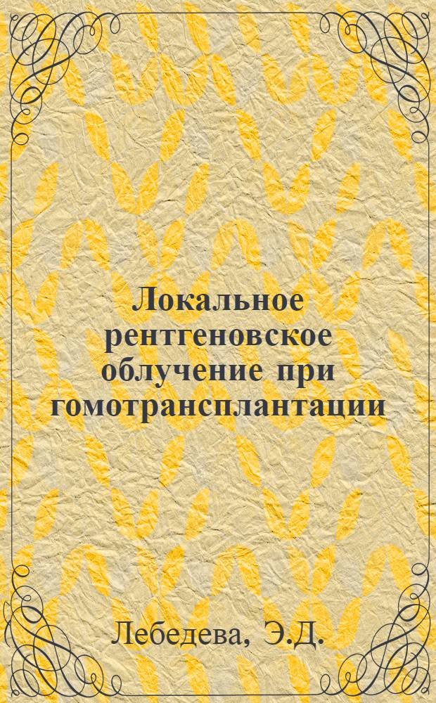 Локальное рентгеновское облучение при гомотрансплантации : (Эксперим. исследование) : Автореферат дис. на соискание учен. степени канд. мед. наук