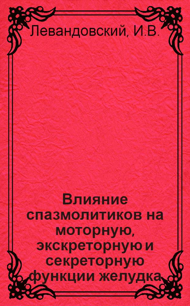 Влияние спазмолитиков на моторную, экскреторную и секреторную функции желудка : Автореферат дис. на соискание учен. степени канд. мед. наук : (775)