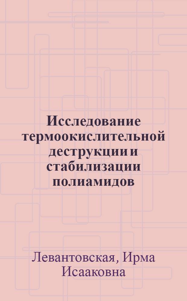 Исследование термоокислительной деструкции и стабилизации полиамидов : Автореферат дис. на соискание учен. степени кандидата хим. наук