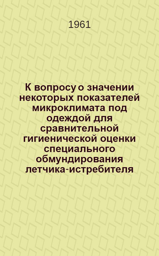 К вопросу о значении некоторых показателей микроклимата под одеждой для сравнительной гигиенической оценки специального обмундирования летчика-истребителя : Автореферат дис. на соискание учен. степени кандидата мед. наук