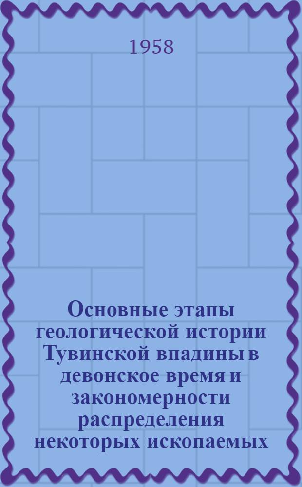 Основные этапы геологической истории Тувинской впадины в девонское время и закономерности распределения некоторых ископаемых