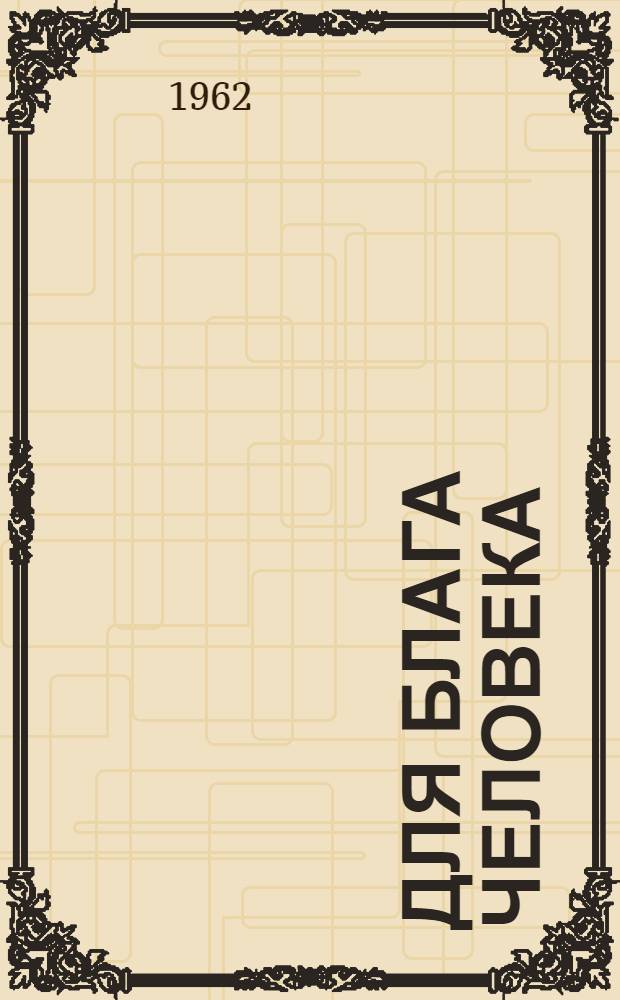 Для блага человека : (Из опыта работы производ.-бытового комбината Каушан. райпотребсоюза Молд. ССР)