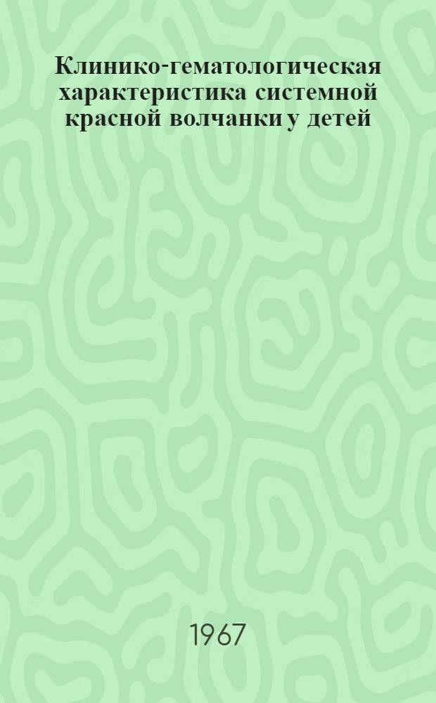 Клинико-гематологическая характеристика системной красной волчанки у детей : Автореферат дис. на соискание учен. степени канд. мед. наук