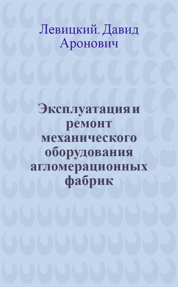 Эксплуатация и ремонт механического оборудования агломерационных фабрик