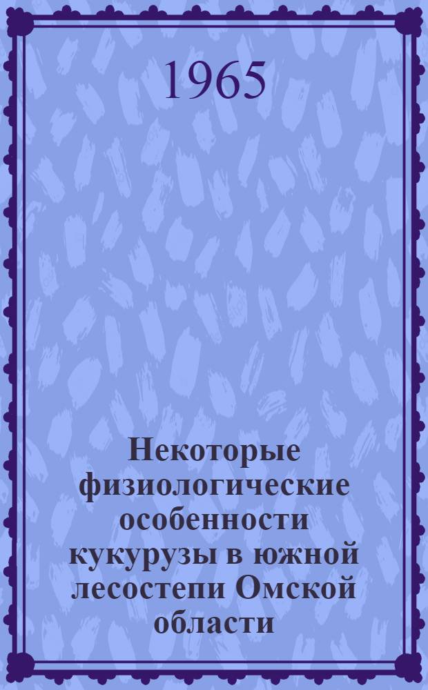 Некоторые физиологические особенности кукурузы в южной лесостепи Омской области : Автореферат дис. на соискание учен. степени кандидата биол. наук