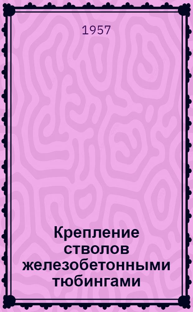 Крепление стволов железобетонными тюбингами : Шахта "Самсоновская" № 1