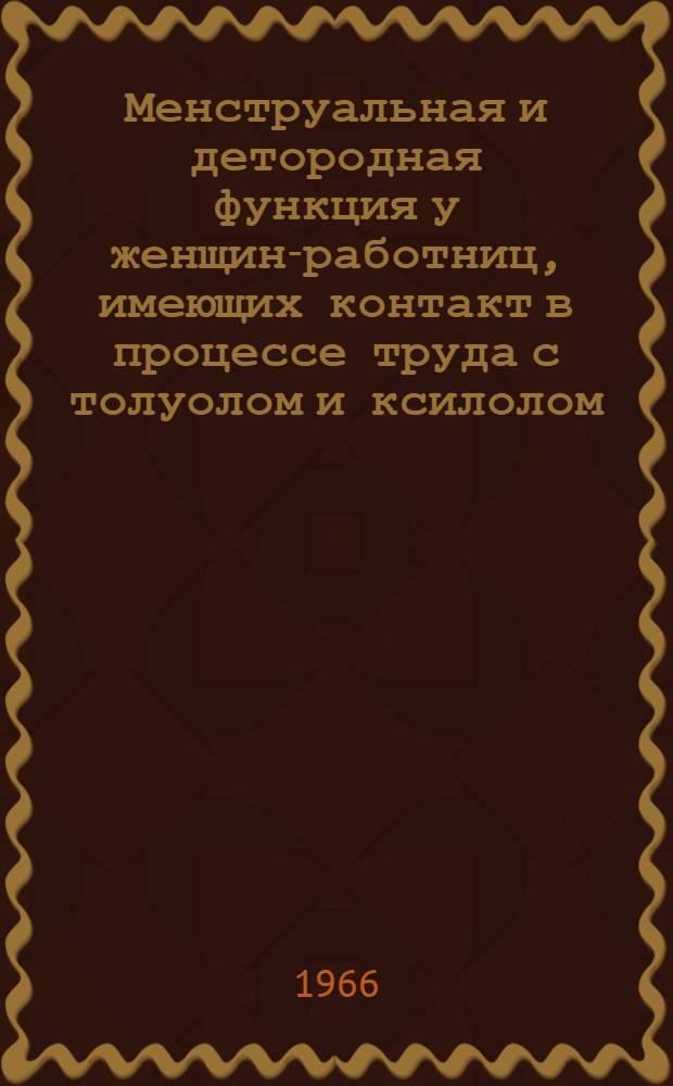 Менструальная и детородная функция у женщин-работниц, имеющих контакт в процессе труда с толуолом и ксилолом : Автореферат дис. на соискание учен. степени канд. мед. наук