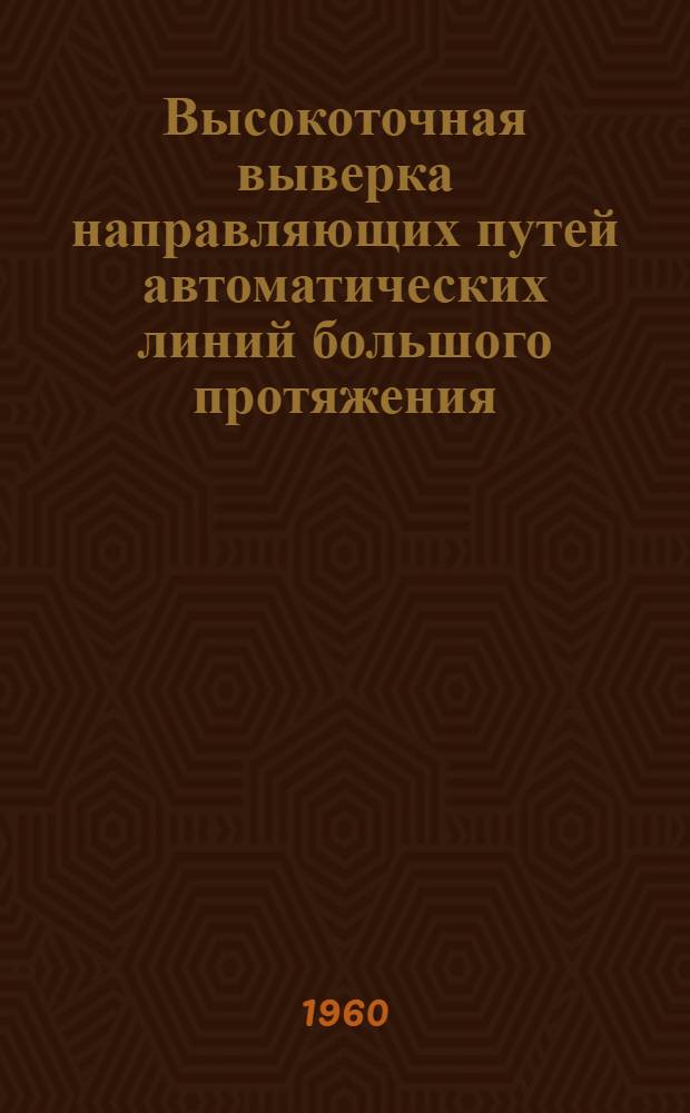 Высокоточная выверка направляющих путей автоматических линий большого протяжения : (Разработка метода и опыт внедрения в производство)