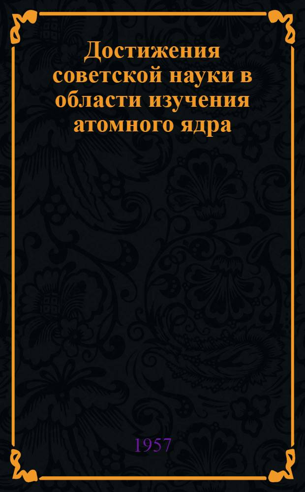 Достижения советской науки в области изучения атомного ядра : Рек. список литературы