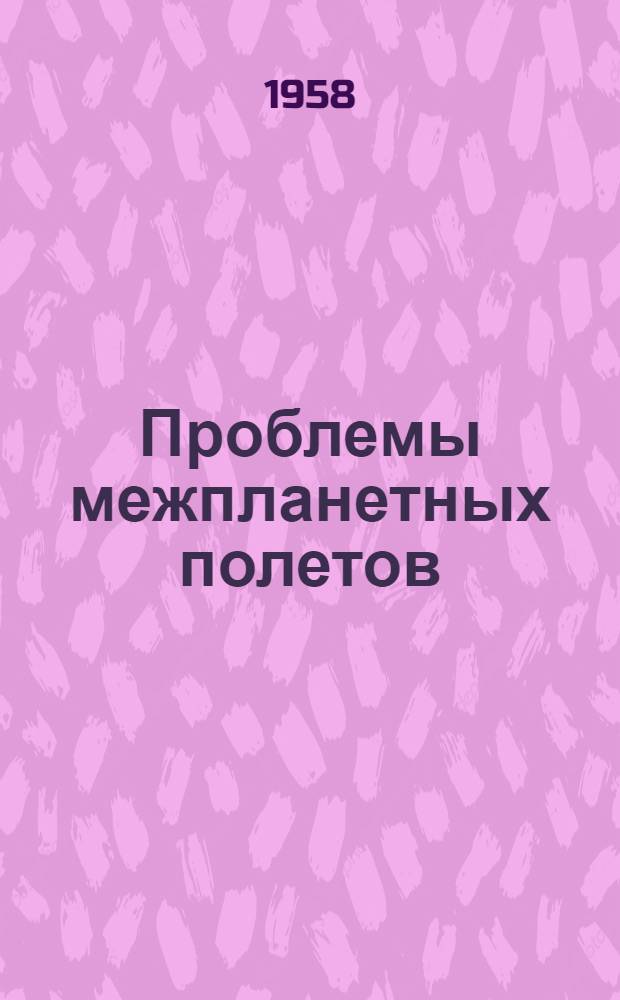 Проблемы межпланетных полетов : Искусственные спутники Земли : (Библиогр. обзор литературы) : Материал в помощь лектору