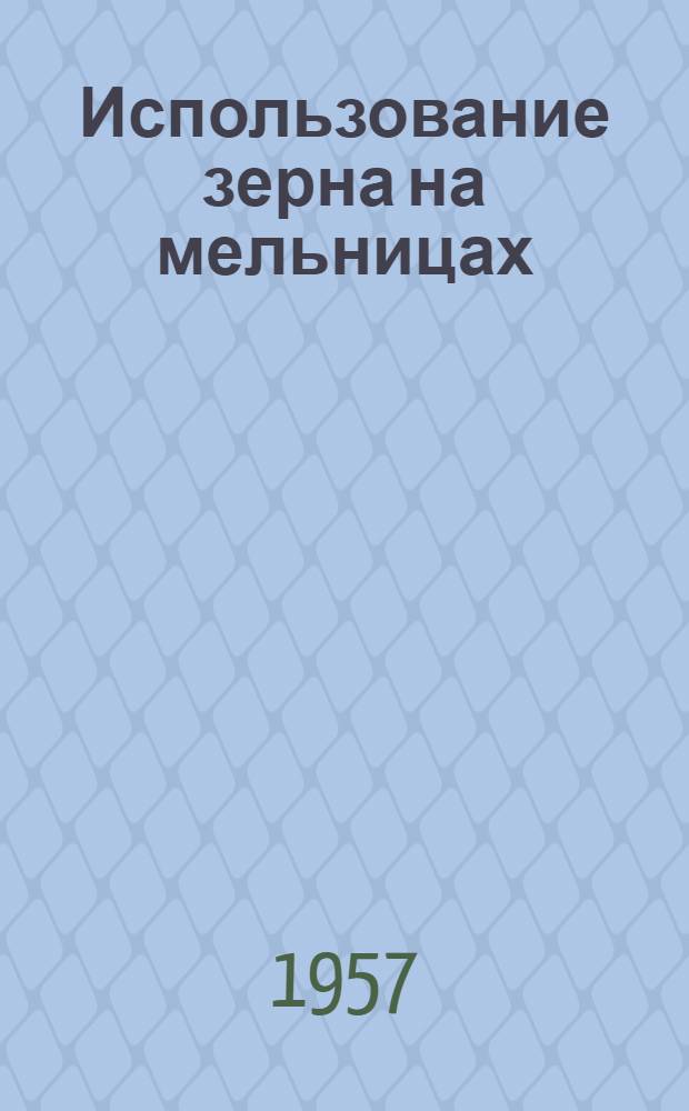 Использование зерна на мельницах : (Научные основы)