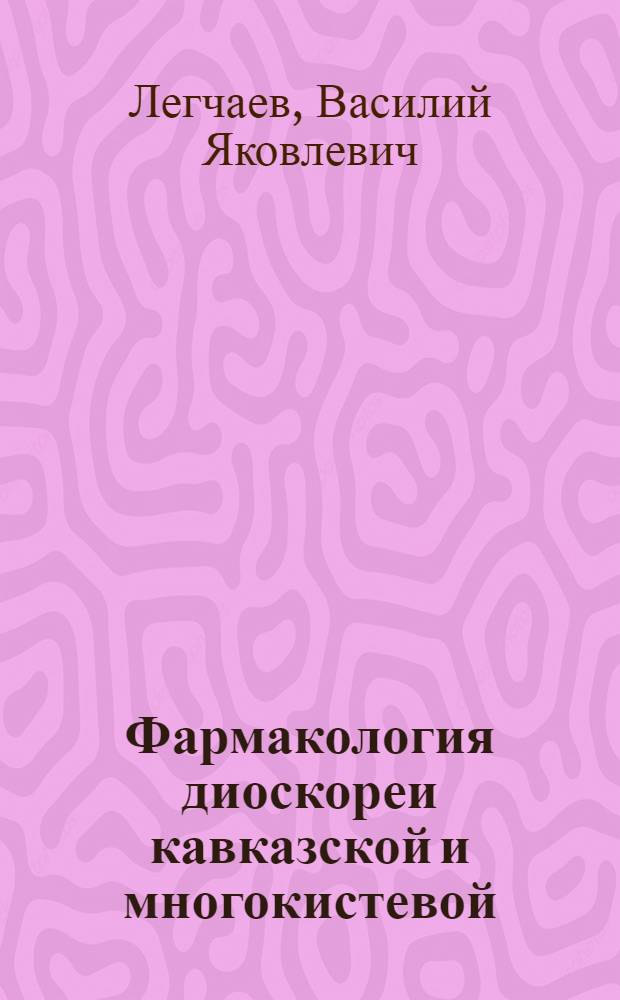 Фармакология диоскореи кавказской и многокистевой : Автореферат дис. на соискание учен. степени д-ра мед. наук