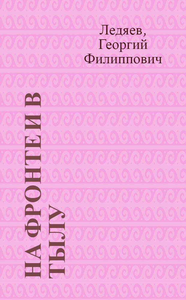 На фронте и в тылу : О боевых и трудовых подвигах трудящихся Амурской обл. в годы Великой Отечеств. войны