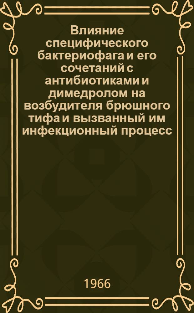 Влияние специфического бактериофага и его сочетаний с антибиотиками и димедролом на возбудителя брюшного тифа и вызванный им инфекционный процесс : Автореферат дис. на соискание учен. степени канд. мед. наук