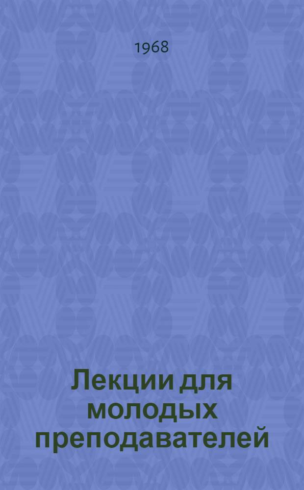 Лекции для молодых преподавателей : (Прочитаны в МАИ в 1966/67 учеб. г.) : Метод. пособие