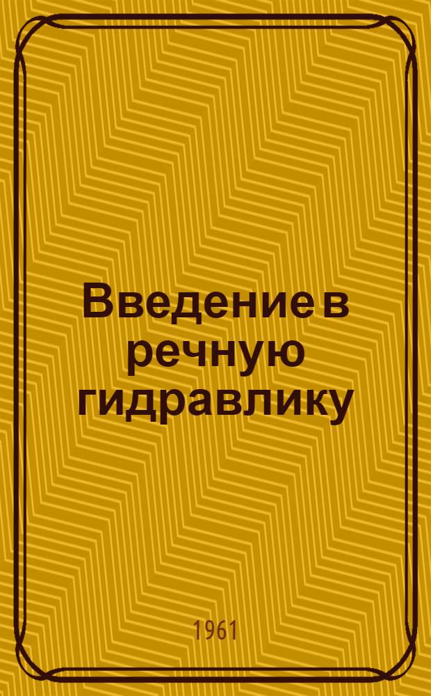 Введение в речную гидравлику : (Движение наносов и речное русло)