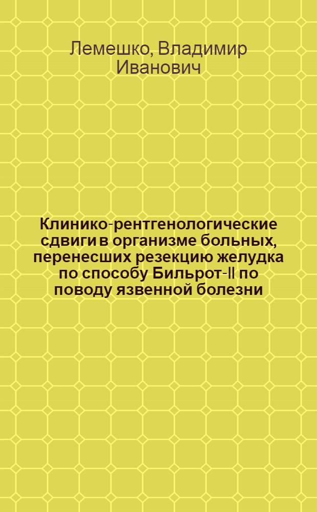 Клинико-рентгенологические сдвиги в организме больных, перенесших резекцию желудка по способу Бильрот-II по поводу язвенной болезни, под влиянием лечения на курорте Трускавец : Автореферат дис. на соискание учен. степени кандидата мед. наук