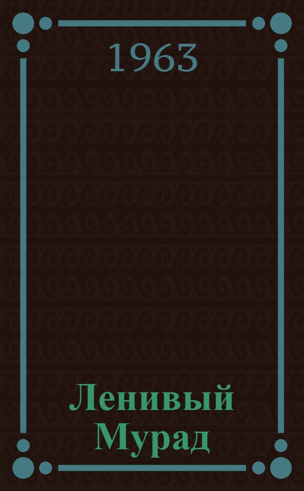 Ленивый Мурад : Сказки туркм. поэтов в переводе Н. Гребнева : Для мл. школьного возраста