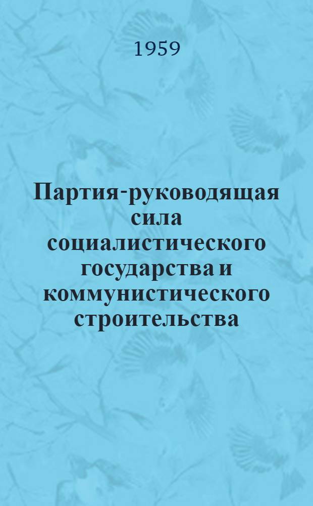 Партия-руководящая сила социалистического государства и коммунистического строительства : Сборник