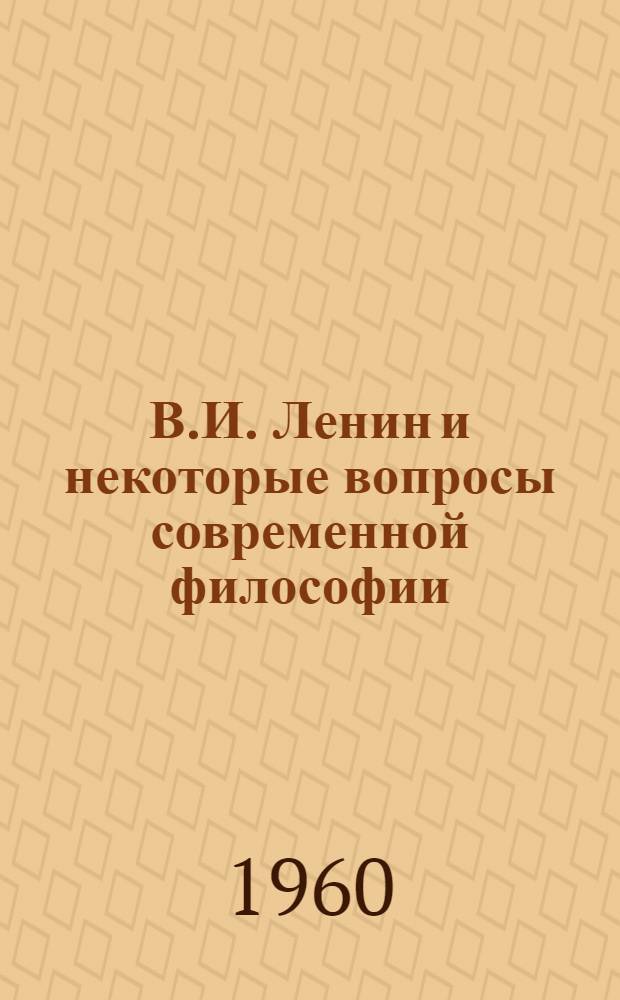 В.И. Ленин и некоторые вопросы современной философии : Сборник статей