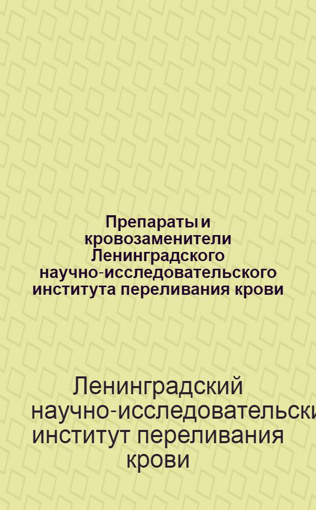 Препараты и кровозаменители Ленинградского научно-исследовательского института переливания крови : (Метод. пособие для врачей)