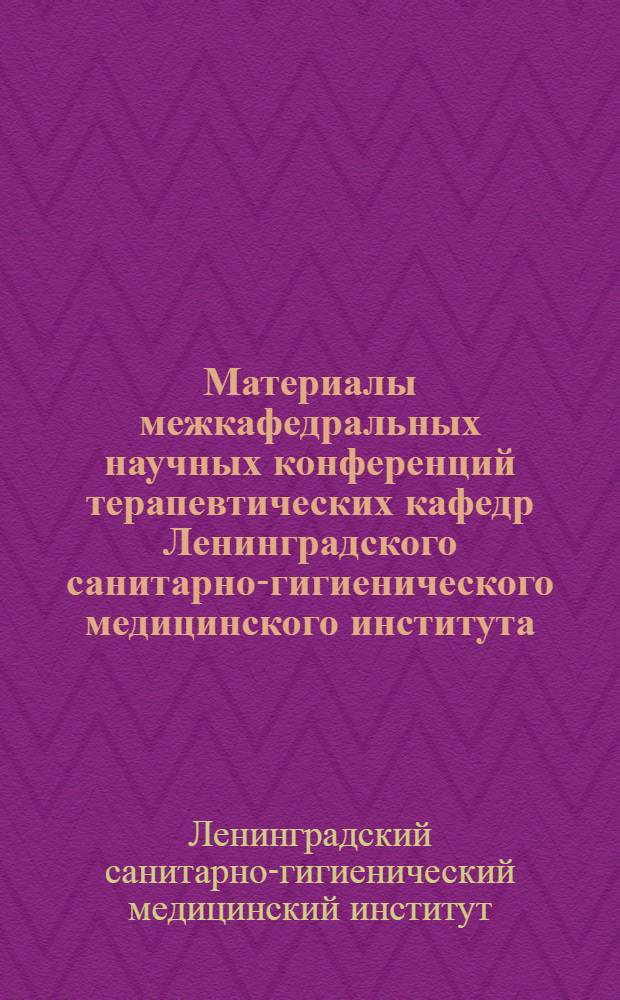 Материалы межкафедральных научных конференций терапевтических кафедр Ленинградского санитарно-гигиенического медицинского института. 24 июня 1968 г.