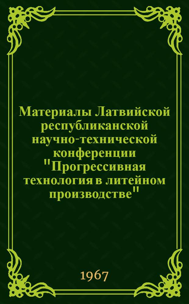 Материалы Латвийской республиканской научно-технической конференции "Прогрессивная технология в литейном производстве", г. Рига, 14-16 апреля 1966 г : [В 10 вып.] Вып. 1-. Вып. 3 : Каменное литье