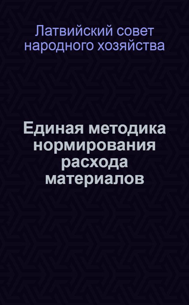 Единая методика нормирования расхода материалов : (Первая редакция) : Утв. 15/IV 1958 г.