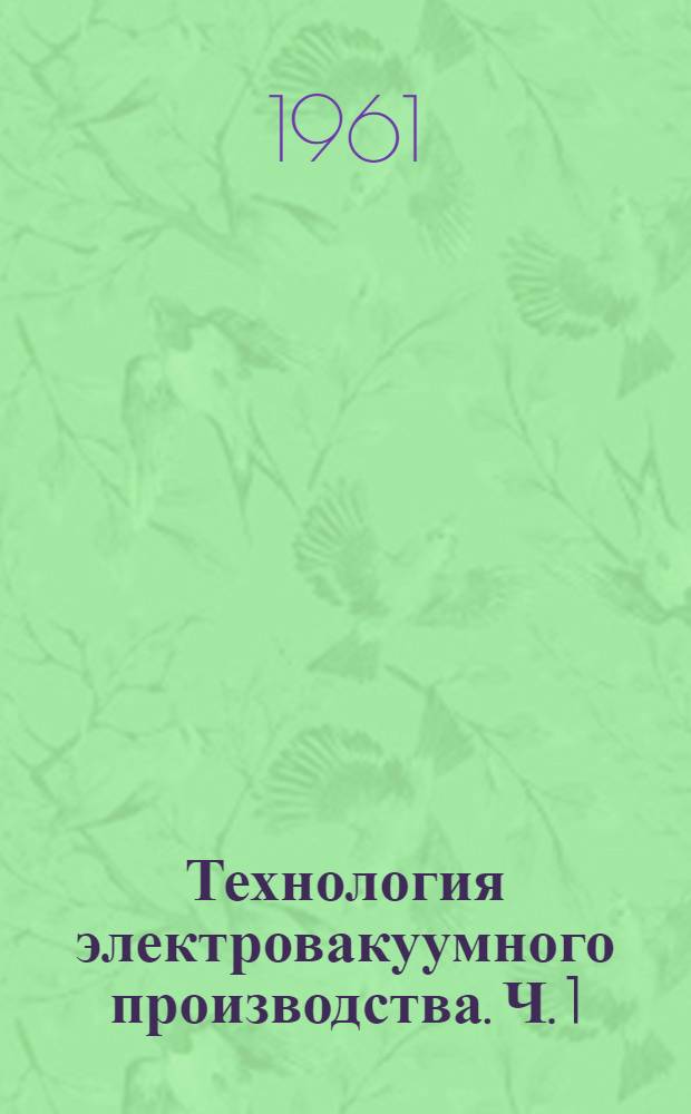 Технология электровакуумного производства. Ч. 1