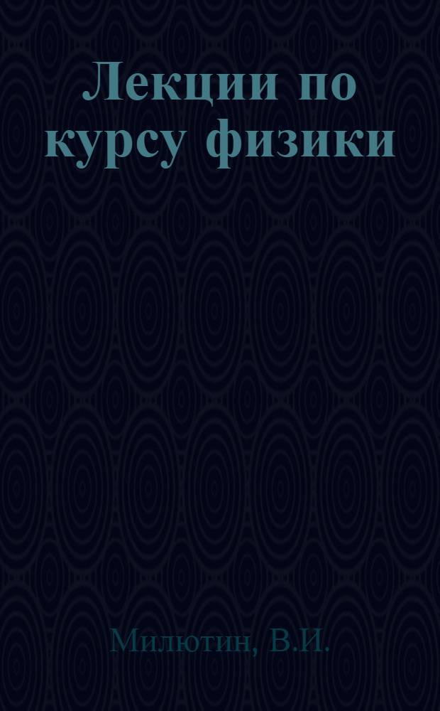 Лекции по курсу физики : Вып. 1-. Вып. 1 : Физические основы механики