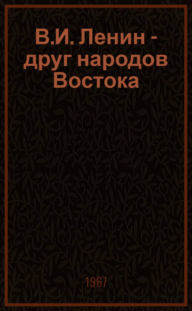 В.И. Ленин - друг народов Востока : Сборник документов и материалов. 1917-1924 гг. Кн. 1