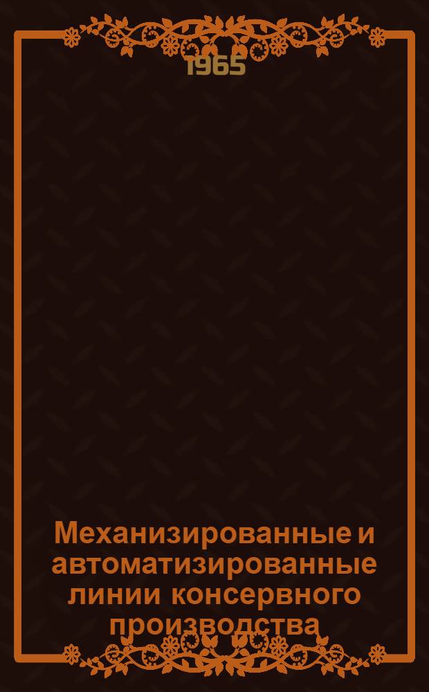Механизированные и автоматизированные линии консервного производства : (Учеб. пособие для слушателей повышения квалификации ИТР)