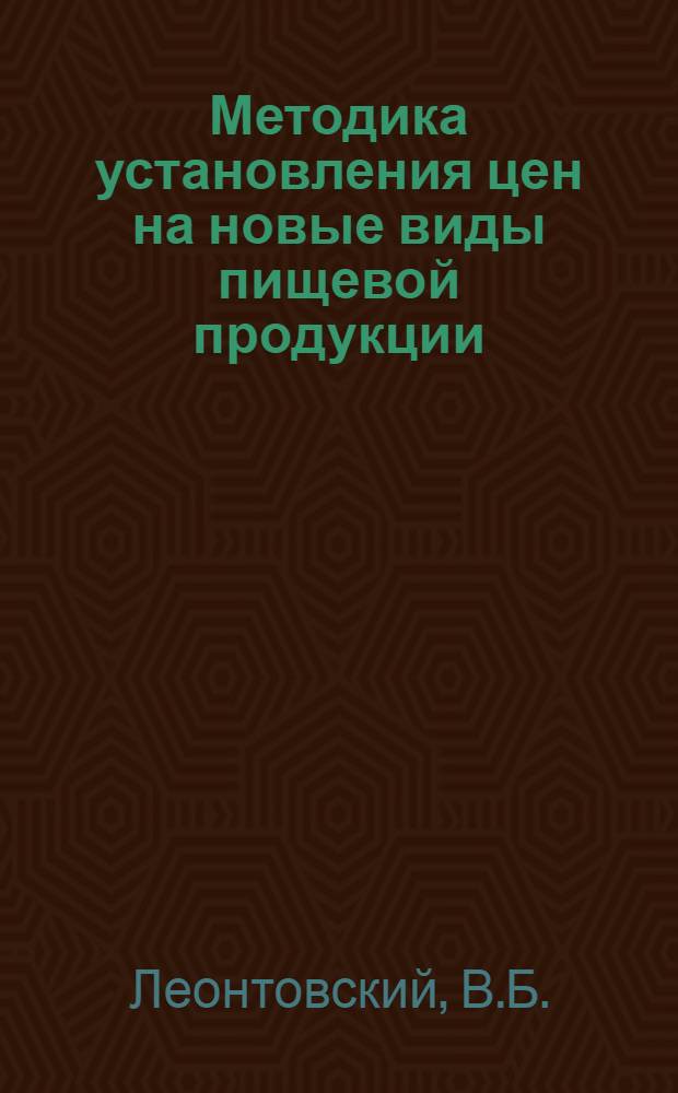Методика установления цен на новые виды пищевой продукции : Лекции для заоч. повышения экон. знаний