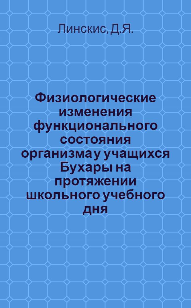 Физиологические изменения функционального состояния организма у учащихся Бухары на протяжении школьного учебного дня : Автореферат дис. на соискание учен. степени кандидата мед. наук