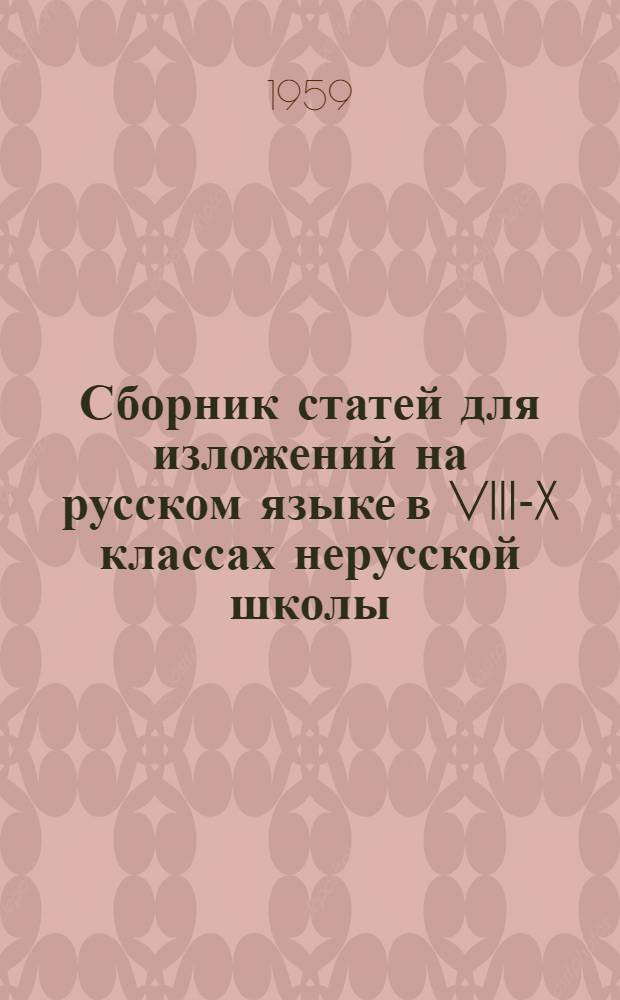 Сборник статей для изложений на русском языке в VIII-X классах нерусской школы : Пособие для преподавателей русского яз