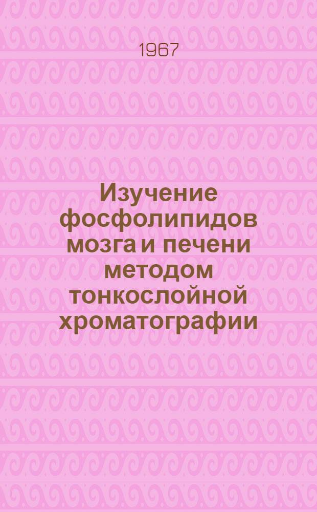Изучение фосфолипидов мозга и печени методом тонкослойной хроматографии : Автореферат дис. на соискание учен. степени канд. биол. наук