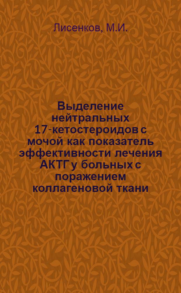 Выделение нейтральных 17-кетостероидов с мочой как показатель эффективности лечения АКТГ у больных с поражением коллагеновой ткани : Автореферат дис. на соискание учен. степени кандидата мед. наук