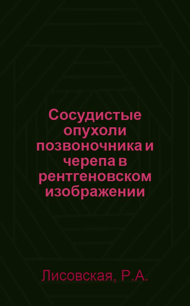 Сосудистые опухоли позвоночника и черепа в рентгеновском изображении : Автореферат дис. на соискание учен. степени кандидата мед. наук