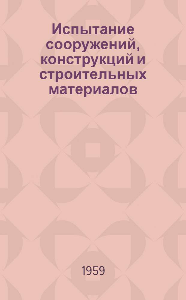 Испытание сооружений, конструкций и строительных материалов : (Рек. список литературы). Ч. 1 : Испытание строительных конструкций