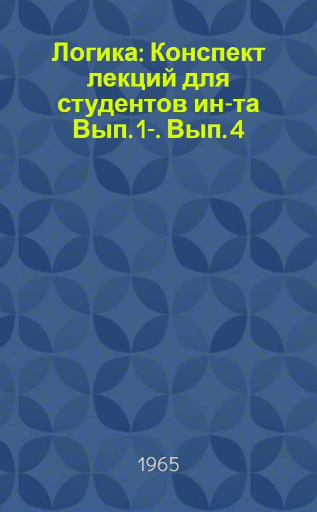 Логика : Конспект лекций для студентов ин-та Вып. 1-. Вып. 4