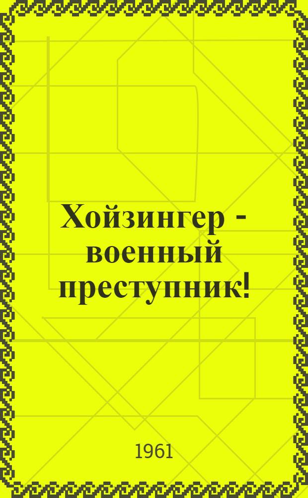 Хойзингер - военный преступник!