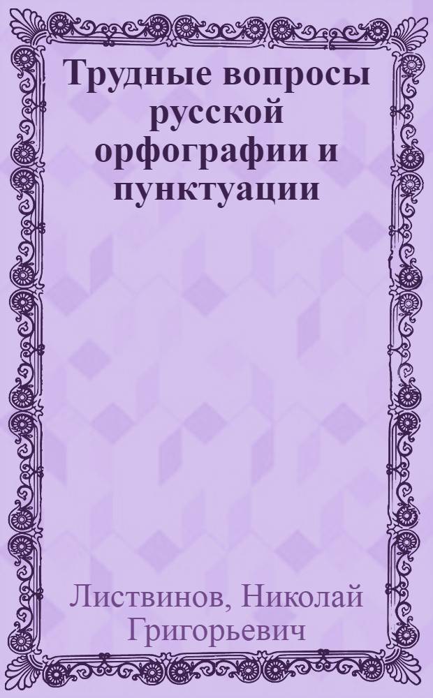 Трудные вопросы русской орфографии и пунктуации : (В помощь слушателям высш. парт. школ и советско-парт. школ)