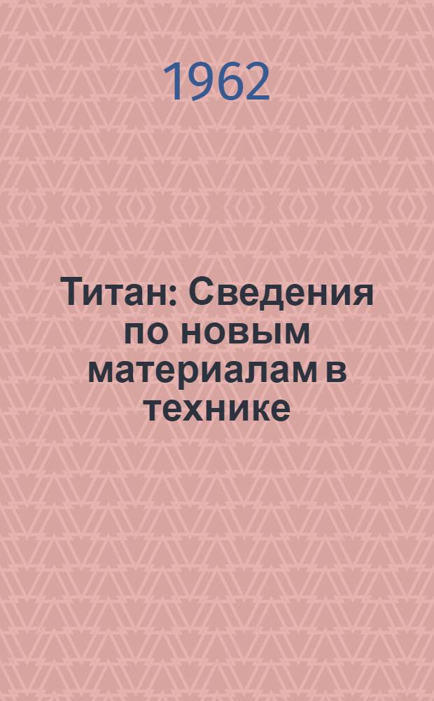Титан : Сведения по новым материалам в технике