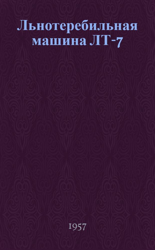 Льнотеребильная машина ЛТ-7 : Устройство. Сборка. Применение. Уход