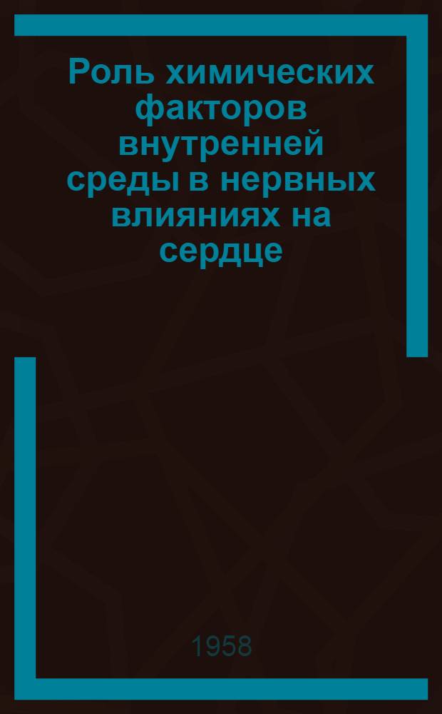 Роль химических факторов внутренней среды в нервных влияниях на сердце : Автореферат дис. на соискание учен. степени кандидата мед. наук