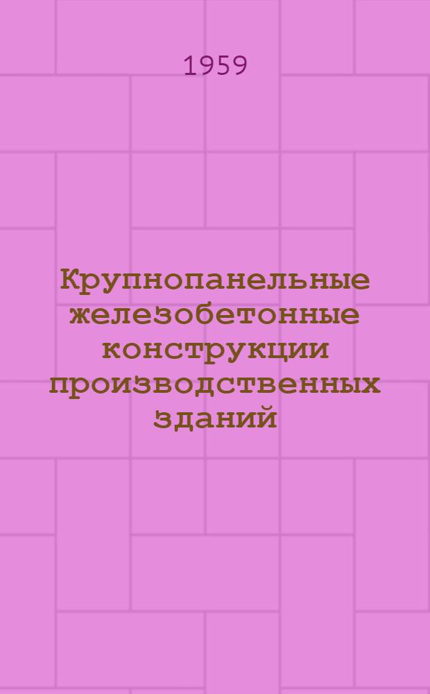 Крупнопанельные железобетонные конструкции производственных зданий : Результаты конструктивной разработки и эксперим. исследований