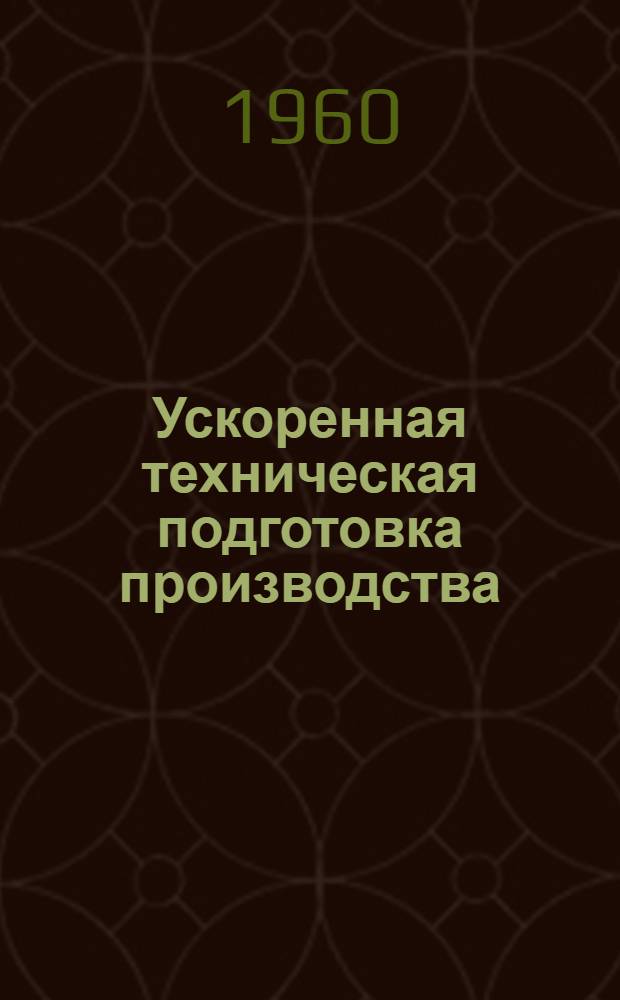 Ускоренная техническая подготовка производства : Из опыта работы машиностроит. заводов