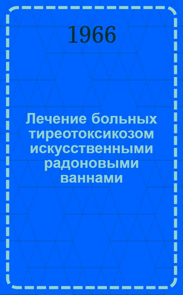 Лечение больных тиреотоксикозом искусственными радоновыми ваннами : Автореферат дис. на соискание ученой степени кандидата медицинских наук