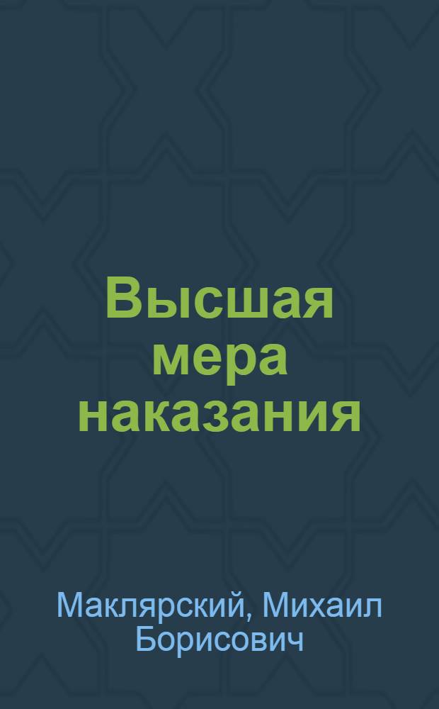 Высшая мера наказания : Драма в 2 ч. Михаила Маклярского и Кирилла Рапопорта по мотивам повести А. Тарасова-Родионова "Шоколад"