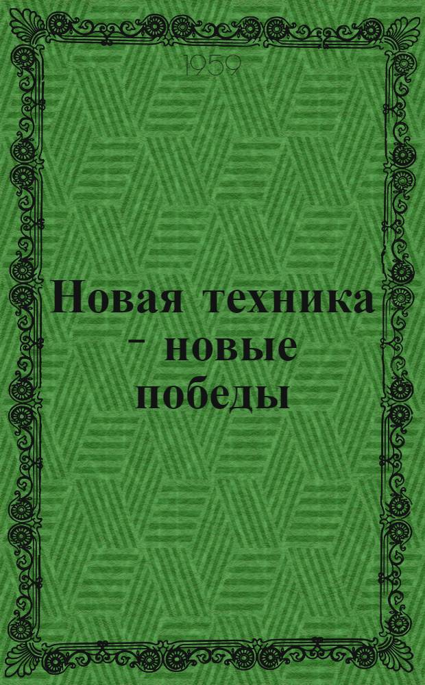 Новая техника - новые победы : (Беседы о техн. прогрессе в семилетке)